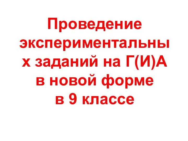 Проведение экспериментальных заданий на Г(И)А в новой форме в 9 классе