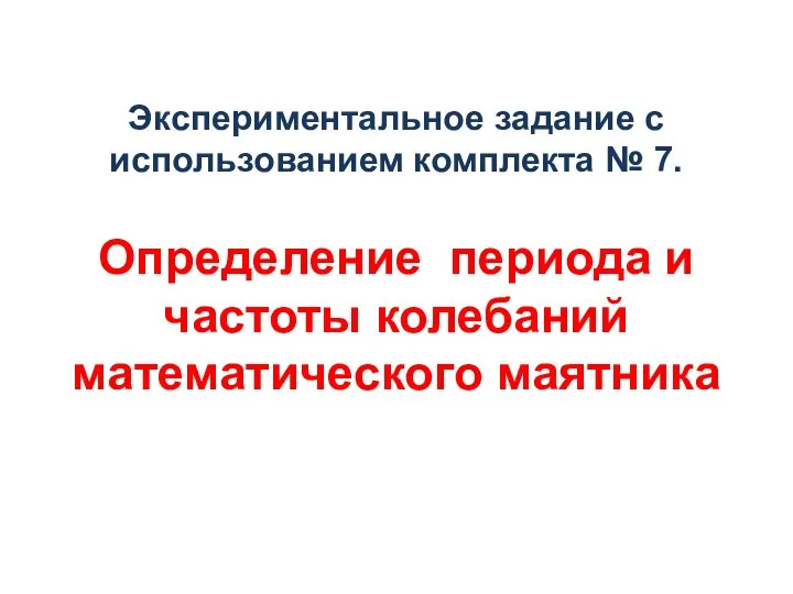 Экспериментальное задание с использованием комплекта № 7. Определение периода и частоты колебаний математического маятника