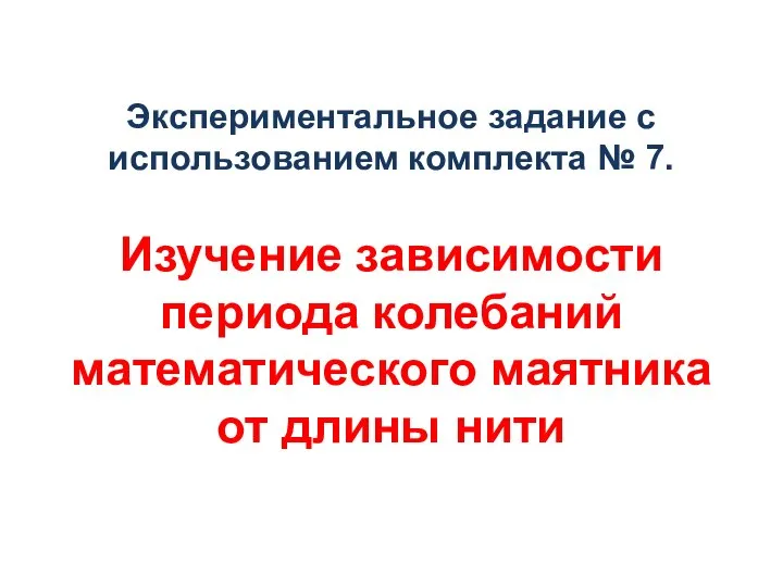 Экспериментальное задание с использованием комплекта № 7. Изучение зависимости периода колебаний математического маятника от длины нити