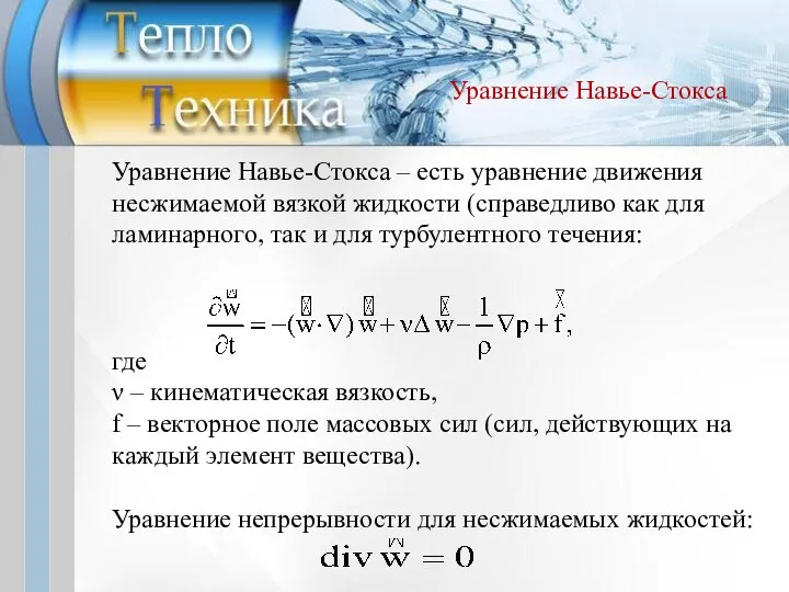 Уравнение Навье-Стокса – есть уравнение движения несжимаемой вязкой жидкости (справедливо как