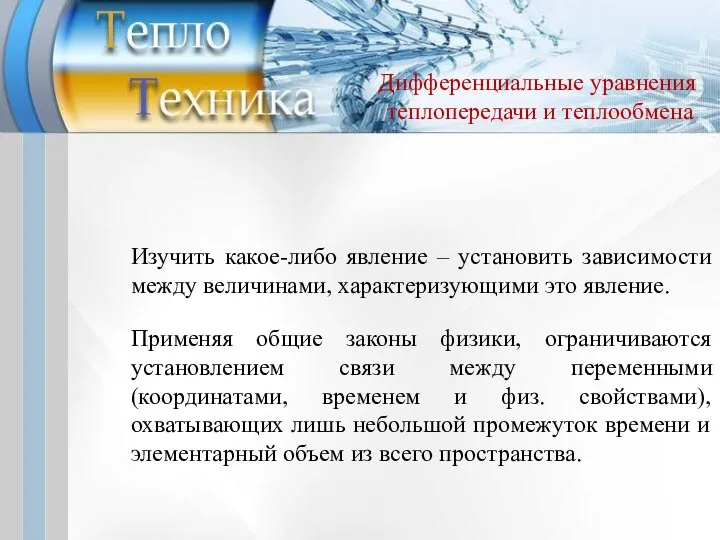 Дифференциальные уравнения теплопередачи и теплообмена Изучить какое-либо явление – установить зависимости