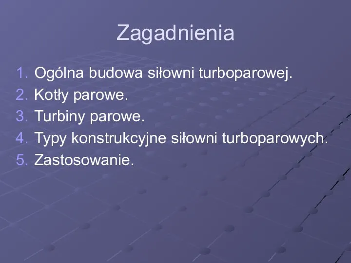 Zagadnienia Ogólna budowa siłowni turboparowej. Kotły parowe. Turbiny parowe. Typy konstrukcyjne siłowni turboparowych. Zastosowanie.