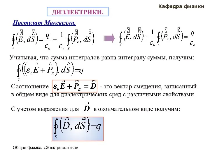 Общая физика. «Электростатика» Кафедра физики Постулат Максвелла. ДИЭЛЕКТРИКИ. Учитывая, что сумма интегралов равна интегралу суммы, получим: