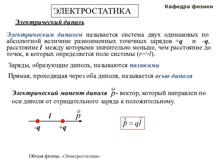 Общая физика. «Электростатика» Кафедра физики ЭЛЕКТРОСТАТИКА Электрический диполь Электрическим диполем называется