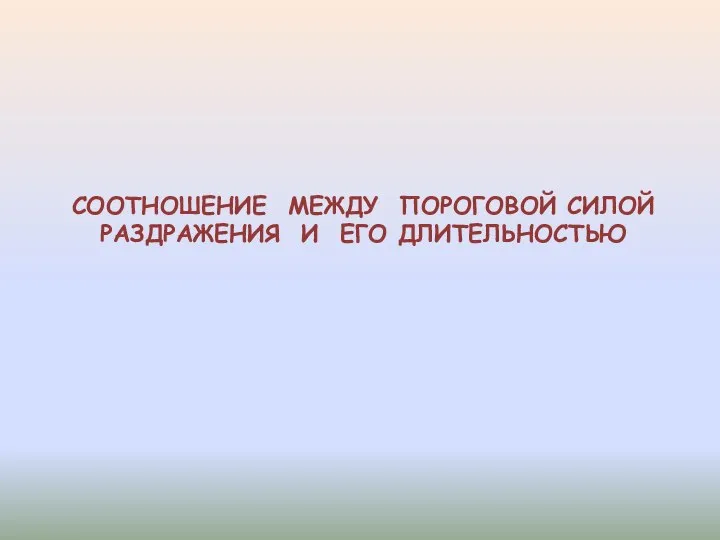 СООТНОШЕНИЕ МЕЖДУ ПОРОГОВОЙ СИЛОЙ РАЗДРАЖЕНИЯ И ЕГО ДЛИТЕЛЬНОСТЬЮ