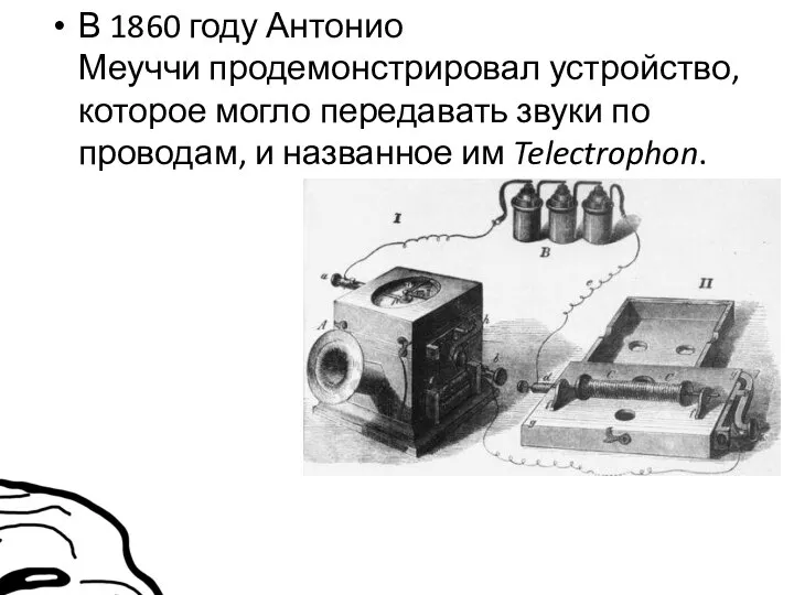 В 1860 году Антонио Меуччи продемонстрировал устройство, которое могло передавать звуки