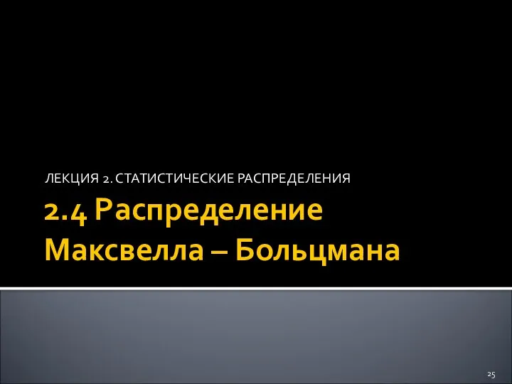 2.4 Распределение Максвелла – Больцмана ЛЕКЦИЯ 2. СТАТИСТИЧЕСКИЕ РАСПРЕДЕЛЕНИЯ