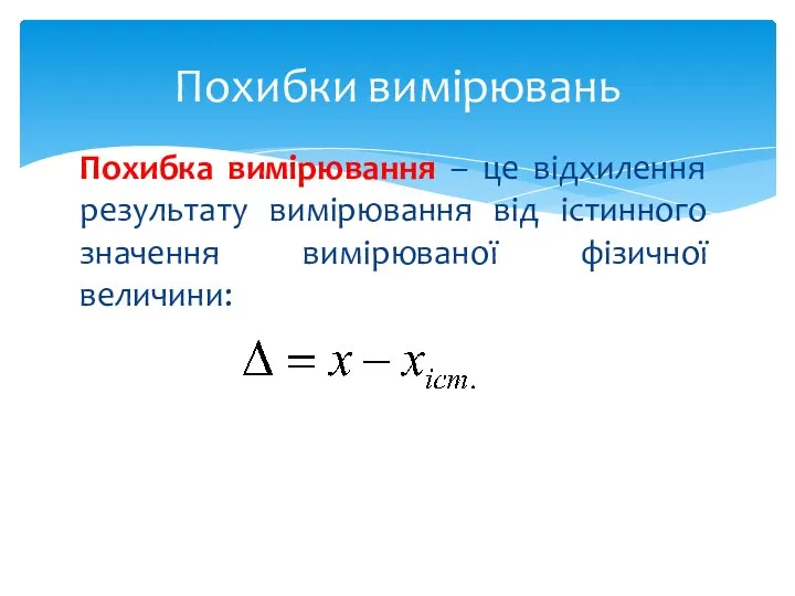 Похибка вимірювання – це відхилення результату вимірювання від істинного значення вимірюваної фізичної величини: Похибки вимірювань