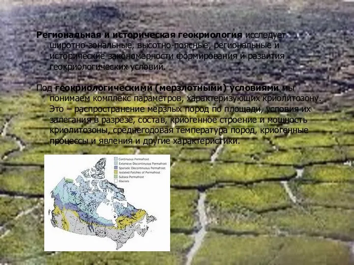 Региональная и историческая геокриология исследует широтно-зональные, высотно-поясные, региональные и исторические закономерности