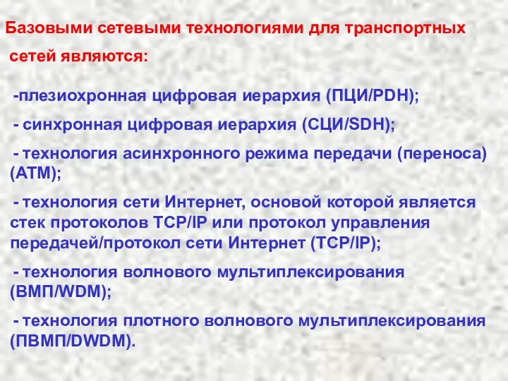 Базовыми сетевыми технологиями для транспортных сетей являются: плезиохронная цифровая иерархия (ПЦИ/PDH);