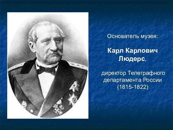 Основатель музея: Карл Карлович Людерс, директор Телеграфного департамента России (1815-1822)