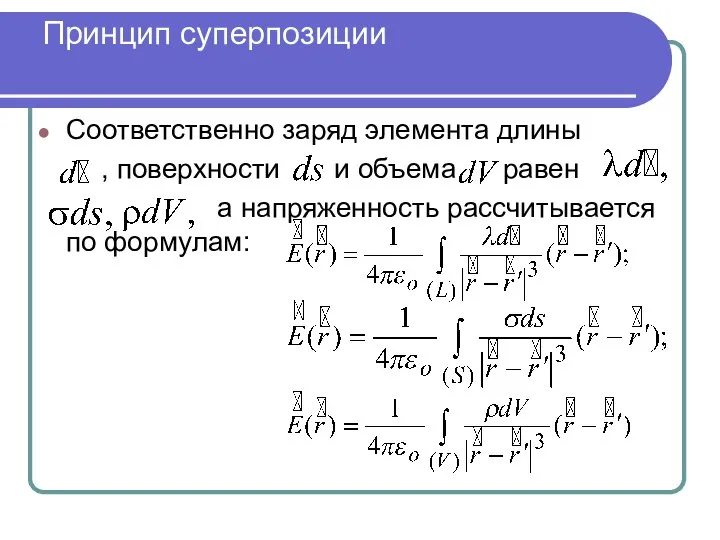 Принцип суперпозиции Соответственно заряд элемента длины , поверхности и объема равен а напряженность рассчитывается по формулам: