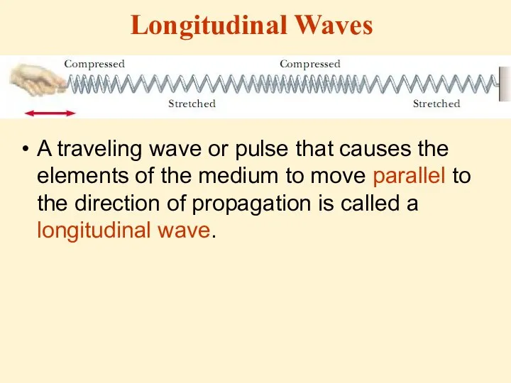 Longitudinal Waves A traveling wave or pulse that causes the elements