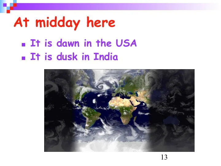 At midday here It is dawn in the USA It is dusk in India