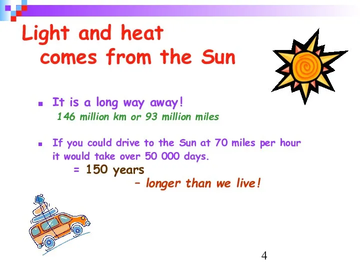 Light and heat comes from the Sun It is a long