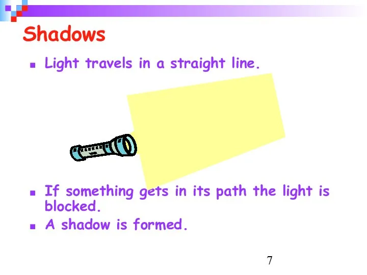 Shadows Light travels in a straight line. If something gets in