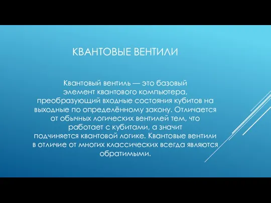 КВАНТОВЫЕ ВЕНТИЛИ Квантовый вентиль — это базовый элемент квантового компьютера, преобразующий