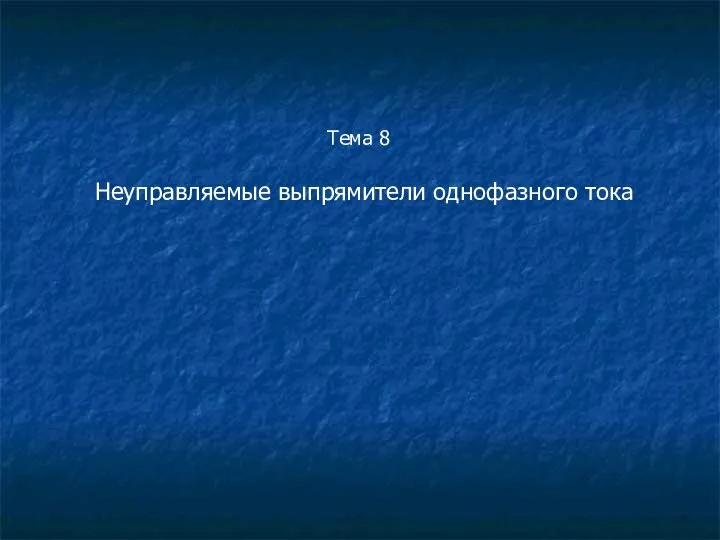 Тема 8 Неуправляемые выпрямители однофазного тока