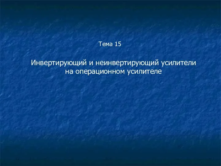 Тема 15 Инвертирующий и неинвертирующий усилители на операционном усилителе