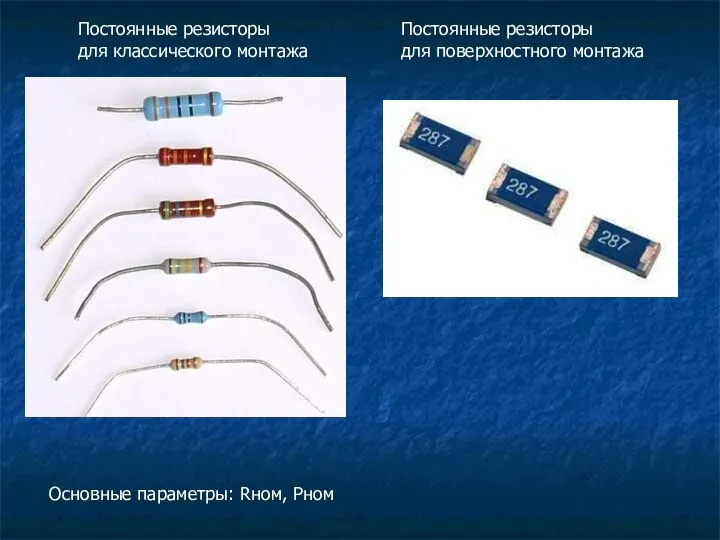 Постоянные резисторы для классического монтажа Постоянные резисторы для поверхностного монтажа Основные параметры: Rном, Рном