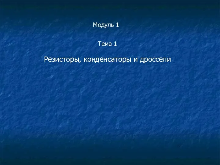 Тема 1 Резисторы, конденсаторы и дроссели Модуль 1