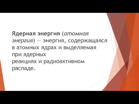 Ядерная энергия (атомная энергия) — энергия, содержащаяся в атомных ядрах и