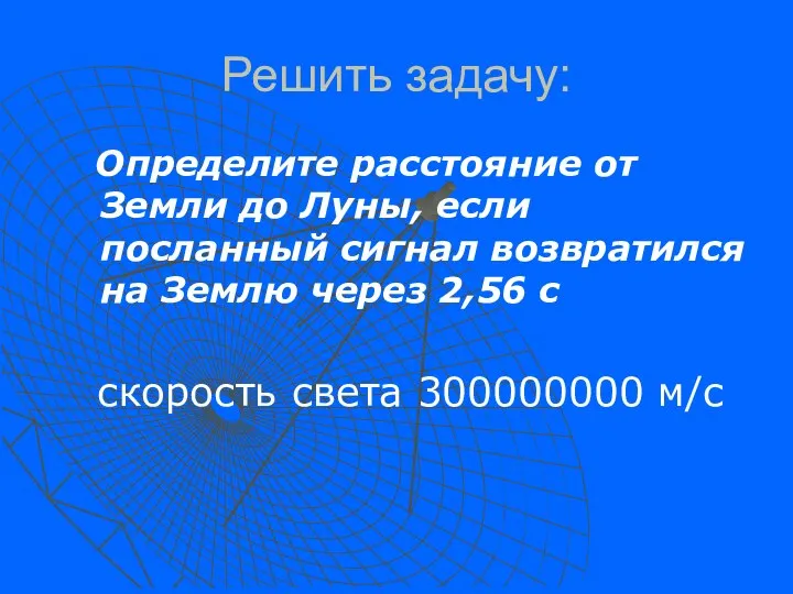 Решить задачу: Определите расстояние от Земли до Луны, если посланный сигнал