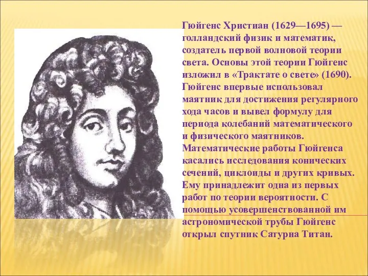 Гюйгенс Христиан (1629—1695) — голландский физик и математик, создатель первой волновой