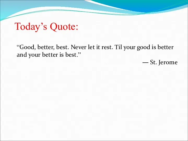 “Good, better, best. Never let it rest. Til your good is