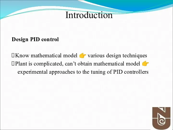 Introduction Design PID control Know mathematical model ? various design techniques