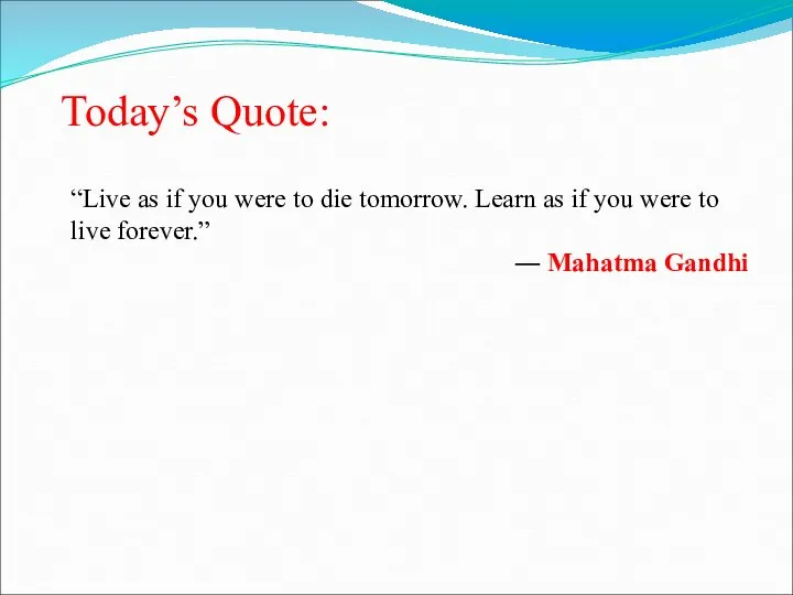 “Live as if you were to die tomorrow. Learn as if