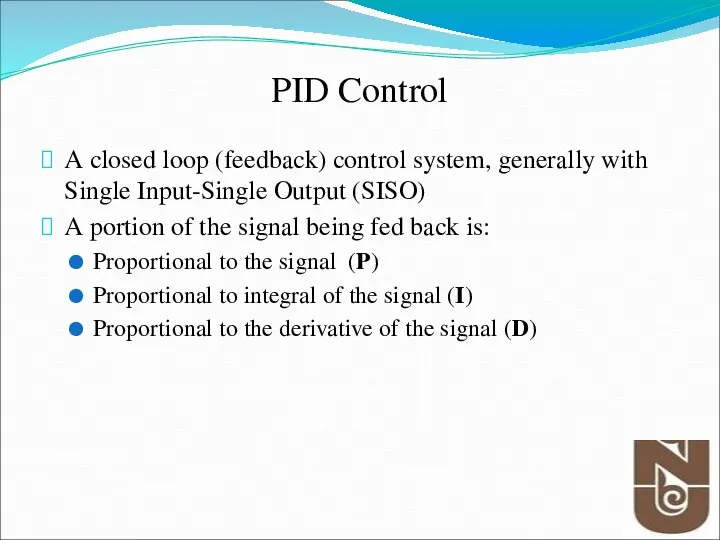 PID Control A closed loop (feedback) control system, generally with Single