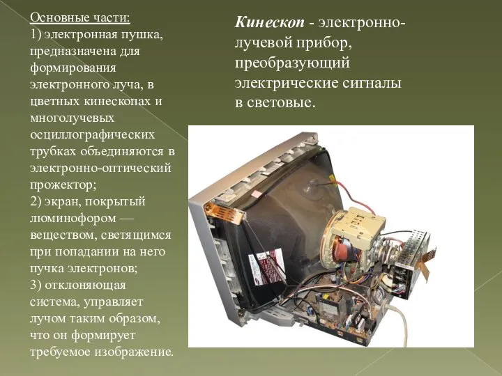 Кинескоп - электронно-лучевой прибор, преобразующий электрические сигналы в световые. Основные части: