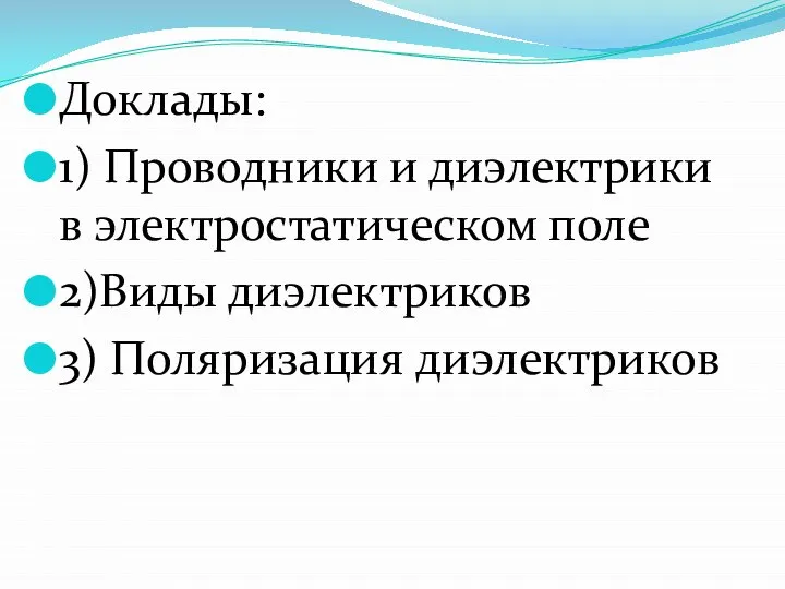 Доклады: 1) Проводники и диэлектрики в электростатическом поле 2)Виды диэлектриков 3) Поляризация диэлектриков