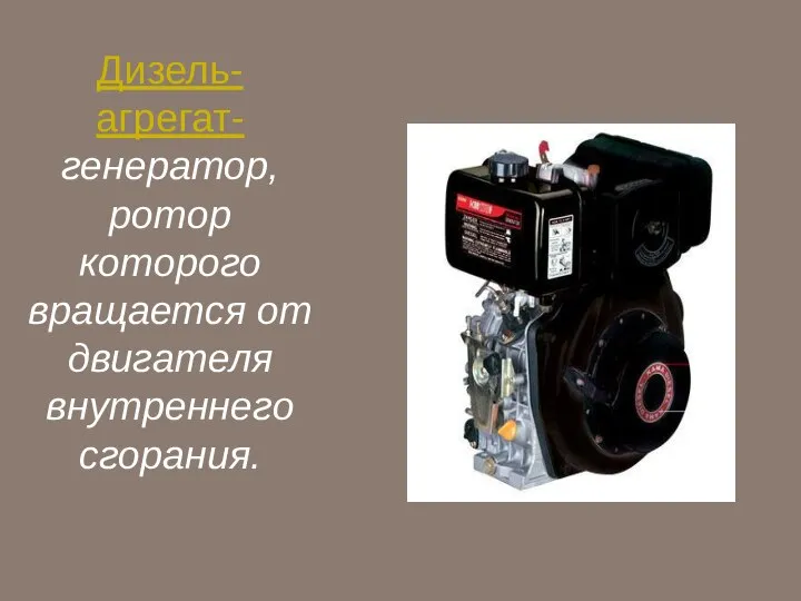 Дизель-агрегат- генератор, ротор которого вращается от двигателя внутреннего сгорания.