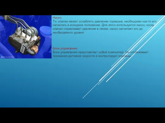 Насос Т.к. клапан может ослаблять давление тормозов, необходимо как-то его нагнетать