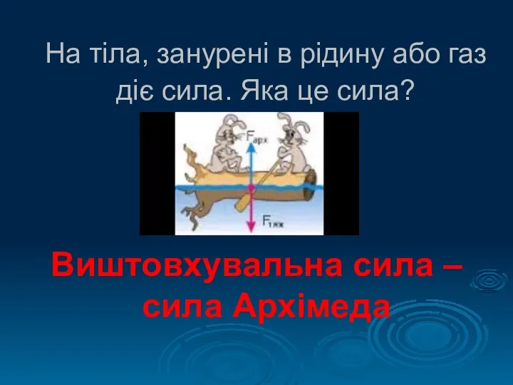 Виштовхувальна сила – сила Архімеда На тіла, занурені в рідину або