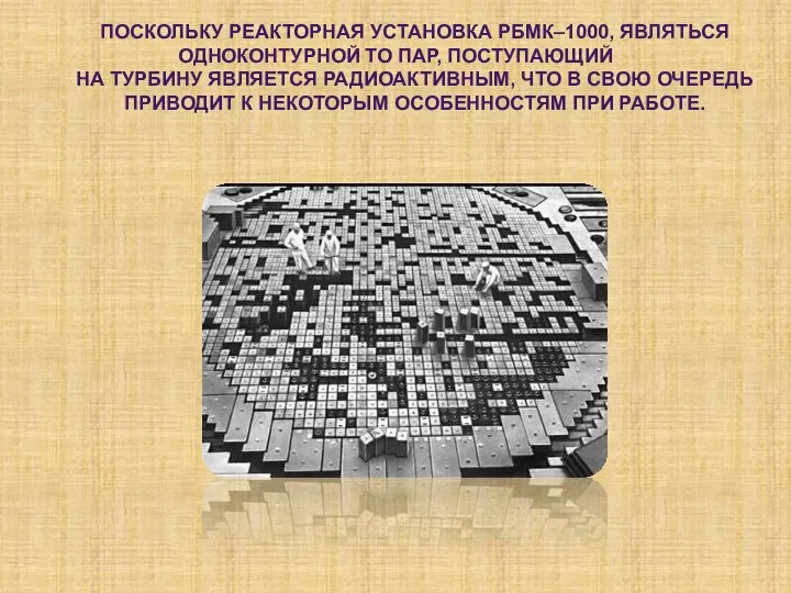 ПОСКОЛЬКУ РЕАКТОРНАЯ УСТАНОВКА РБМК–1000, ЯВЛЯТЬСЯ ОДНОКОНТУРНОЙ ТО ПАР, ПОСТУПАЮЩИЙ НА ТУРБИНУ