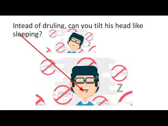 Intead of druling, can you tilt his head like sleeping?