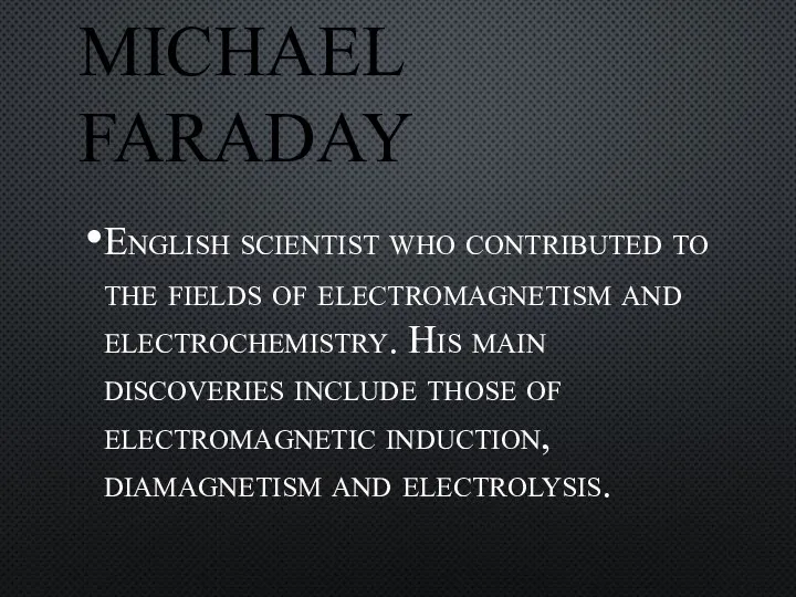 MICHAEL FARADAY English scientist who contributed to the fields of electromagnetism