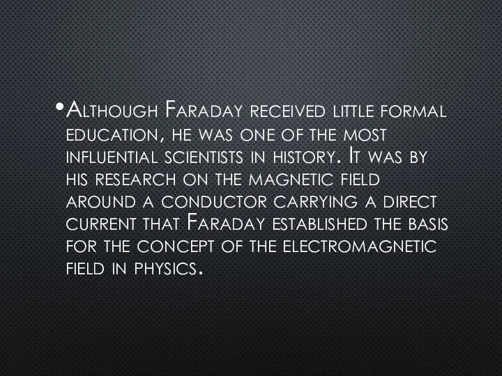 Although Faraday received little formal education, he was one of the