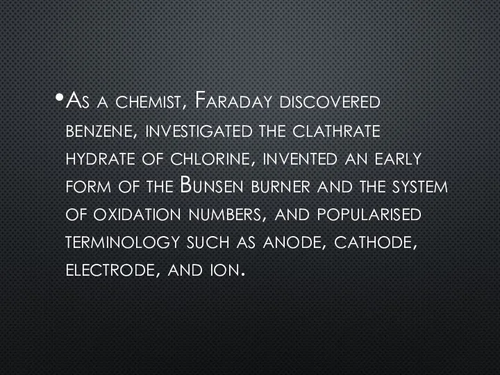 As a chemist, Faraday discovered benzene, investigated the clathrate hydrate of