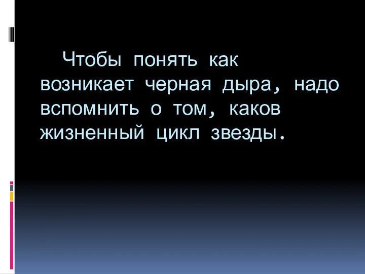 Чтобы понять как возникает черная дыра, надо вспомнить о том, каков жизненный цикл звезды.