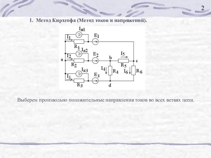 1. Метод Кирхгофа (Метод токов и напряжений). 2 Выберем произвольно положительные