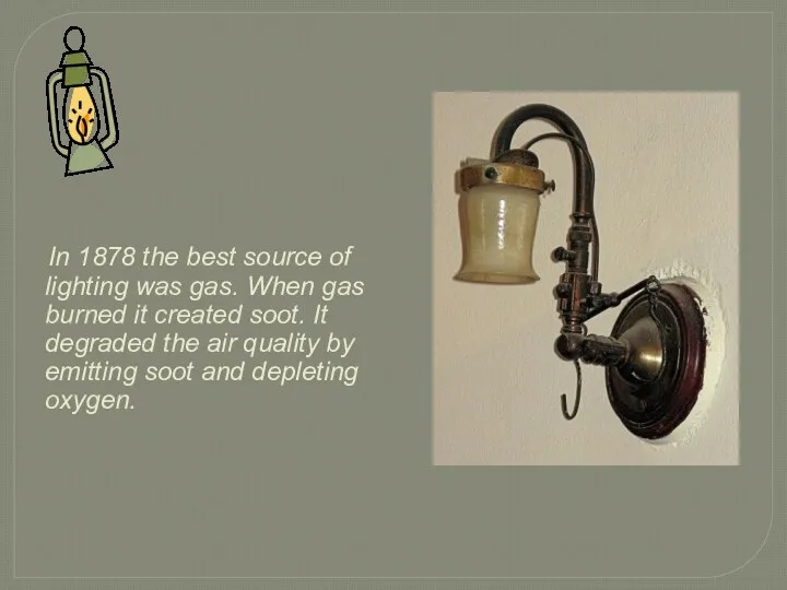 In 1878 the best source of lighting was gas. When gas