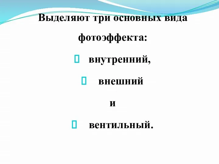 Выделяют три основных вида фотоэффекта: внутренний, внешний и вентильный.