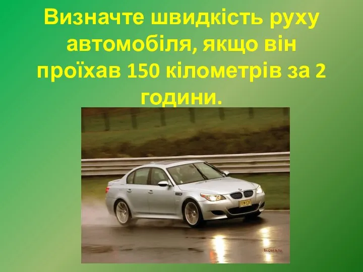 Визначте швидкість руху автомобіля, якщо він проїхав 150 кілометрів за 2 години.