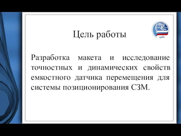 Цель работы Разработка макета и исследование точностных и динамических свойств емкостного