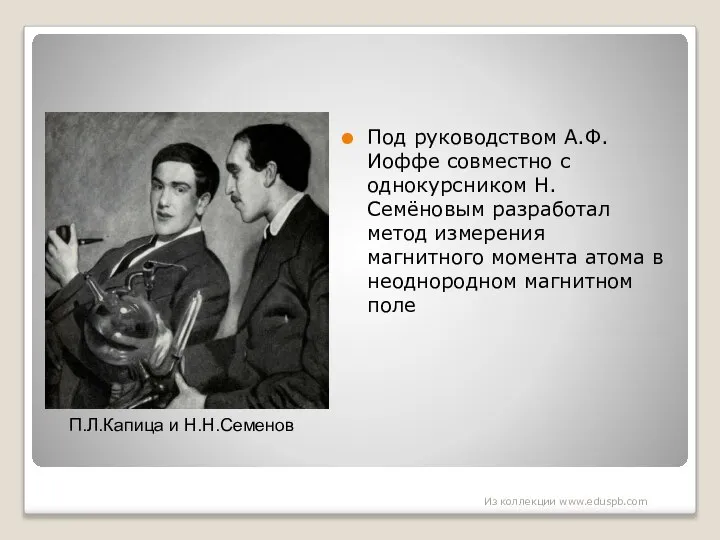 П.Л.Капица и Н.Н.Семенов Под руководством А.Ф. Иоффе совместно с однокурсником Н.Семёновым