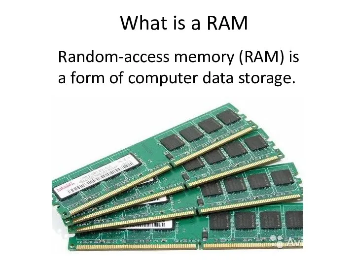 Random-access memory (RAM) is a form of computer data storage. What is a RAM